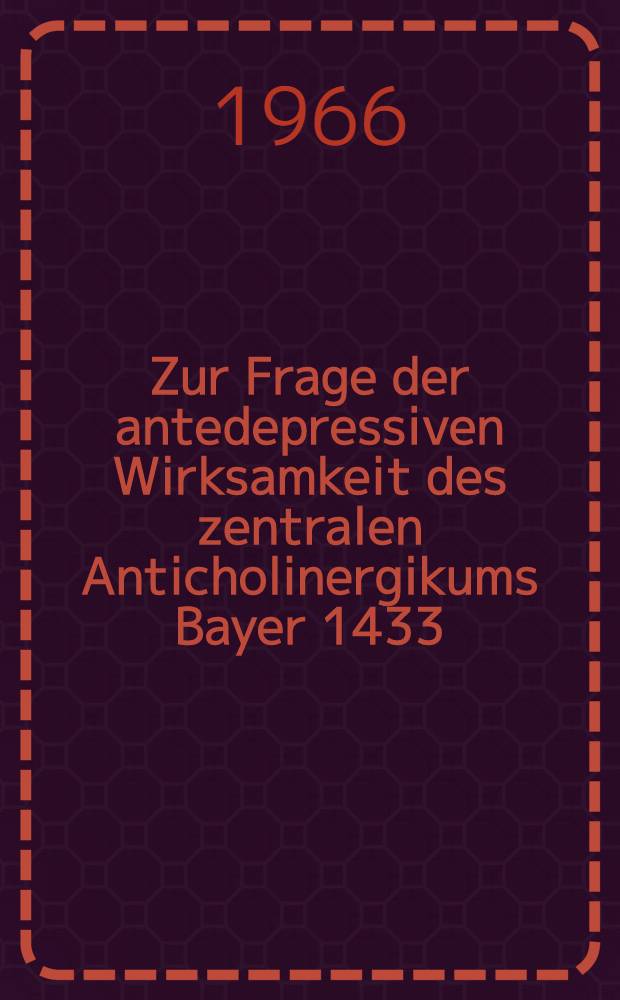 Zur Frage der antedepressiven Wirksamkeit des zentralen Anticholinergikums Bayer 1433 : Therapeutische Verlaufsprofile endogener Psychosen : Inaug.-Diss. ... der ... Med. Fakultät der Univ. des Saarlandes