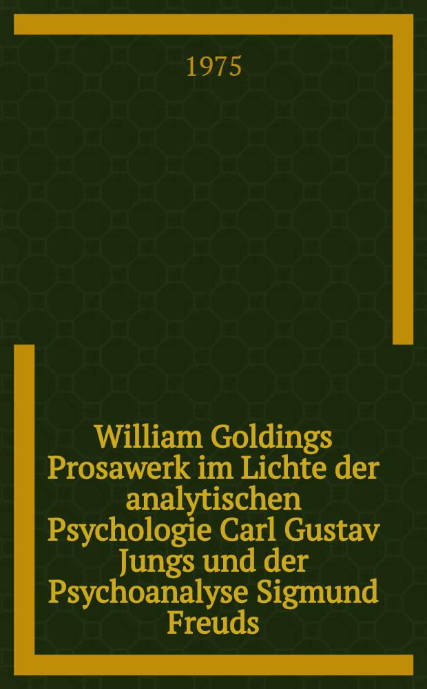 William Goldings Prosawerk im Lichte der analytischen Psychologie Carl Gustav Jungs und der Psychoanalyse Sigmund Freuds