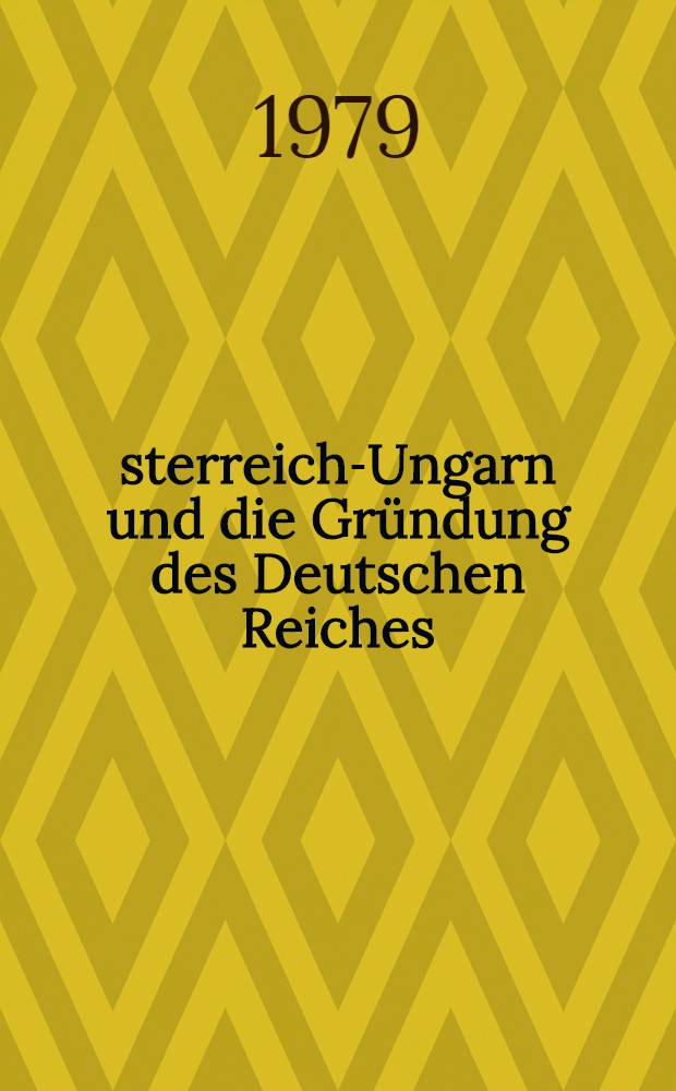 Österreich-Ungarn und die Gründung des Deutschen Reiches : Europ. Entscheidungen, 1867-1871