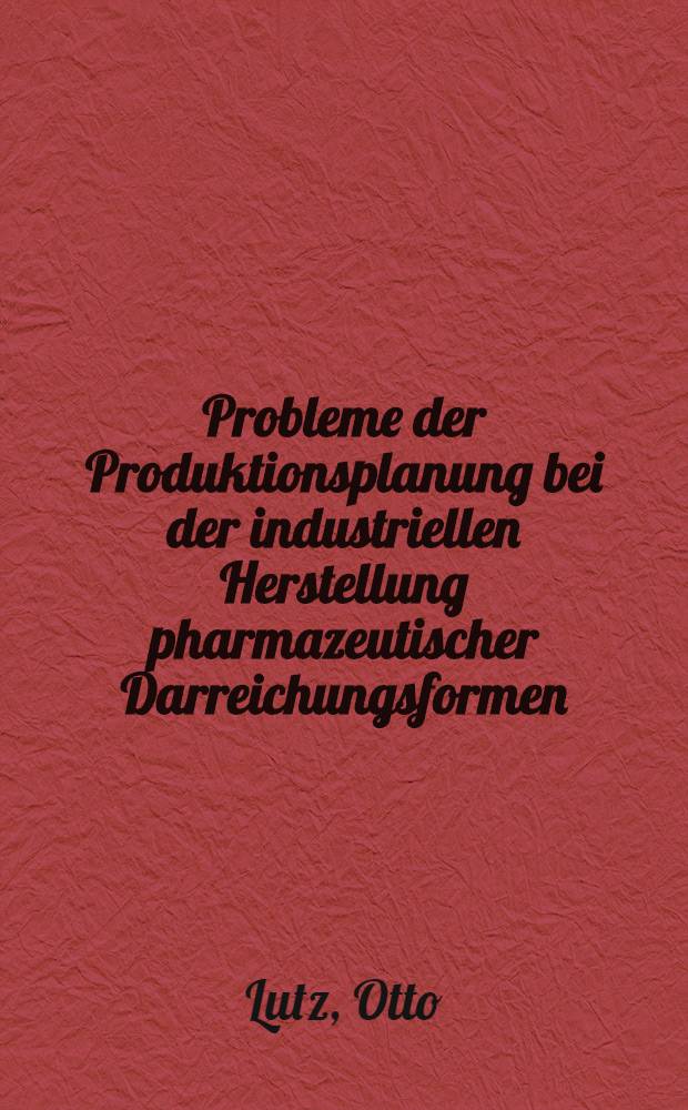 Probleme der Produktionsplanung bei der industriellen Herstellung pharmazeutischer Darreichungsformen : Abhandl. ... der Eidgenössischen techn. Hochschule Zürich