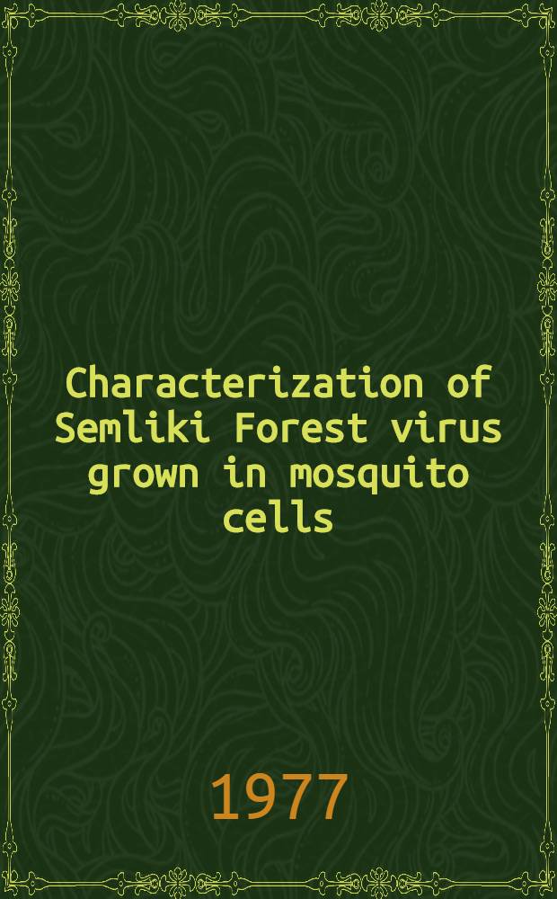Characterization of Semliki Forest virus grown in mosquito cells; comparison with the virus from BHK 21 cells : Acad. diss. to be ... discussed by permiss. of the Sect. of mathematics and natural sciences of the Fac. of philos. of the Univ. of Helsinki ..