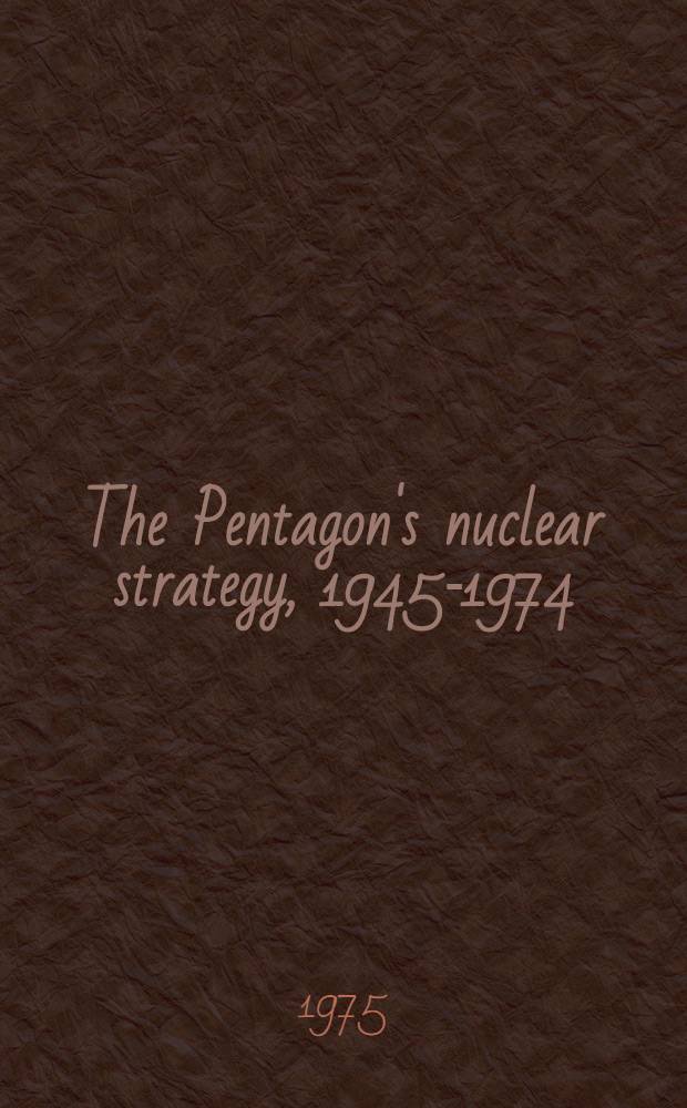 The Pentagon's nuclear strategy, 1945-1974
