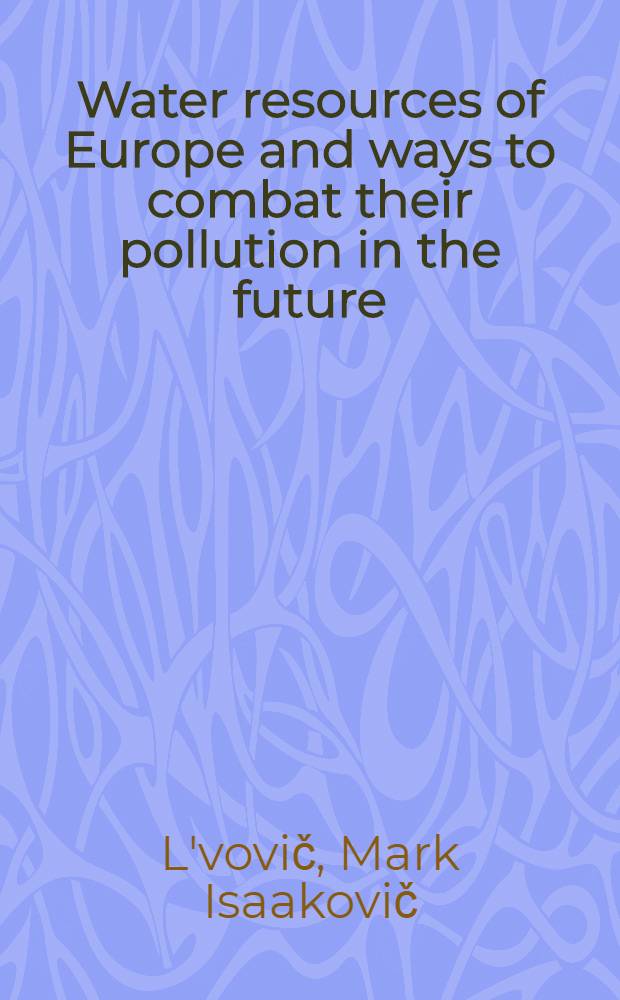 Water resources of Europe and ways to combat their pollution in the future : Report on the European regional conference of IGU