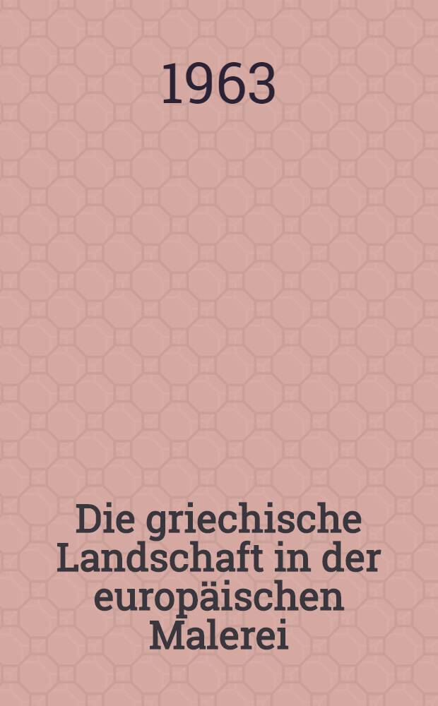 Die griechische Landschaft in der europäischen Malerei : Inaug.-Diss. ... der Univ. zu Köln