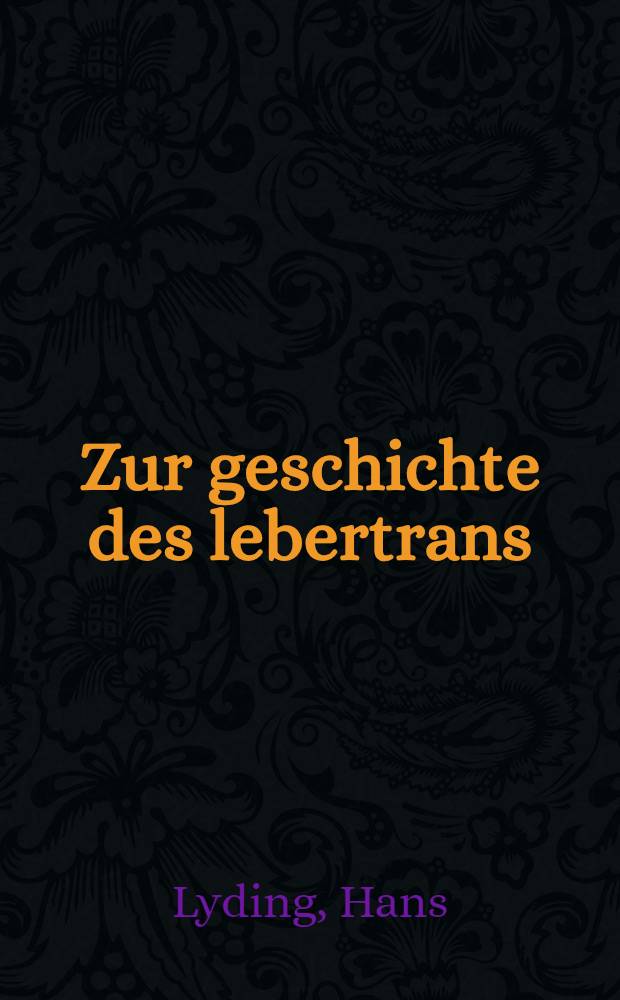 Zur geschichte des lebertrans : Inaug.-Diss. ... der ...Medizinischen fak. der Georg-August-Universit&auml;t G&ouml;ttingen ..