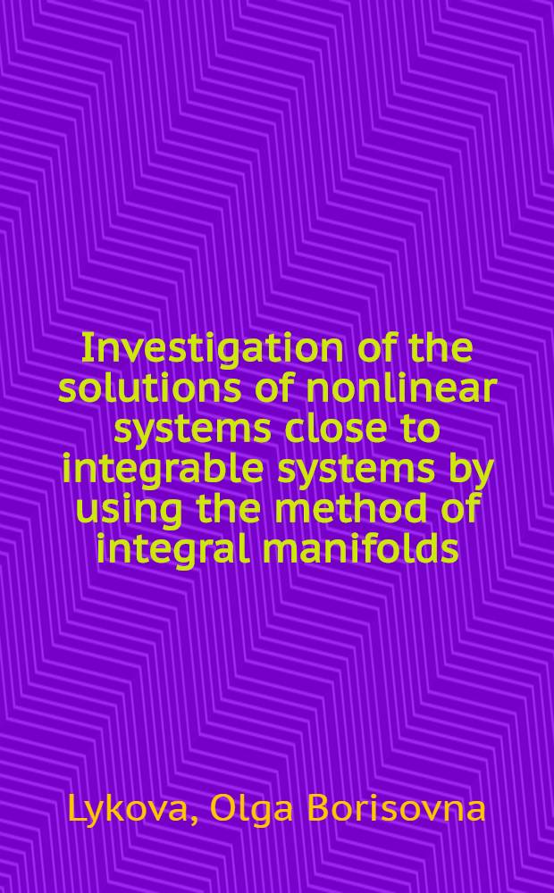 Investigation of the solutions of nonlinear systems close to integrable systems by using the method of integral manifolds
