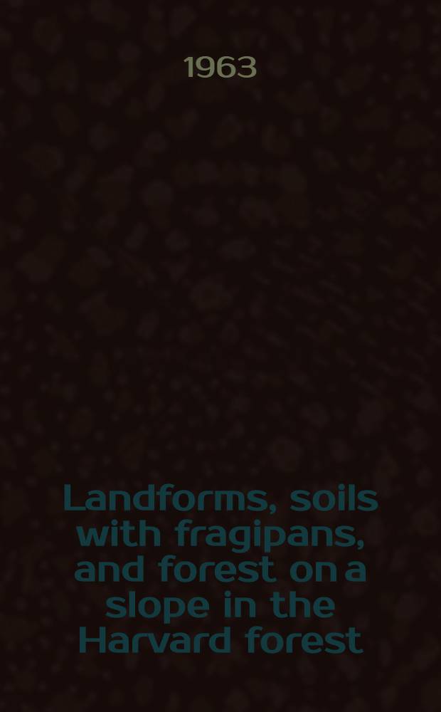Landforms, soils with fragipans, and forest on a slope in the Harvard forest
