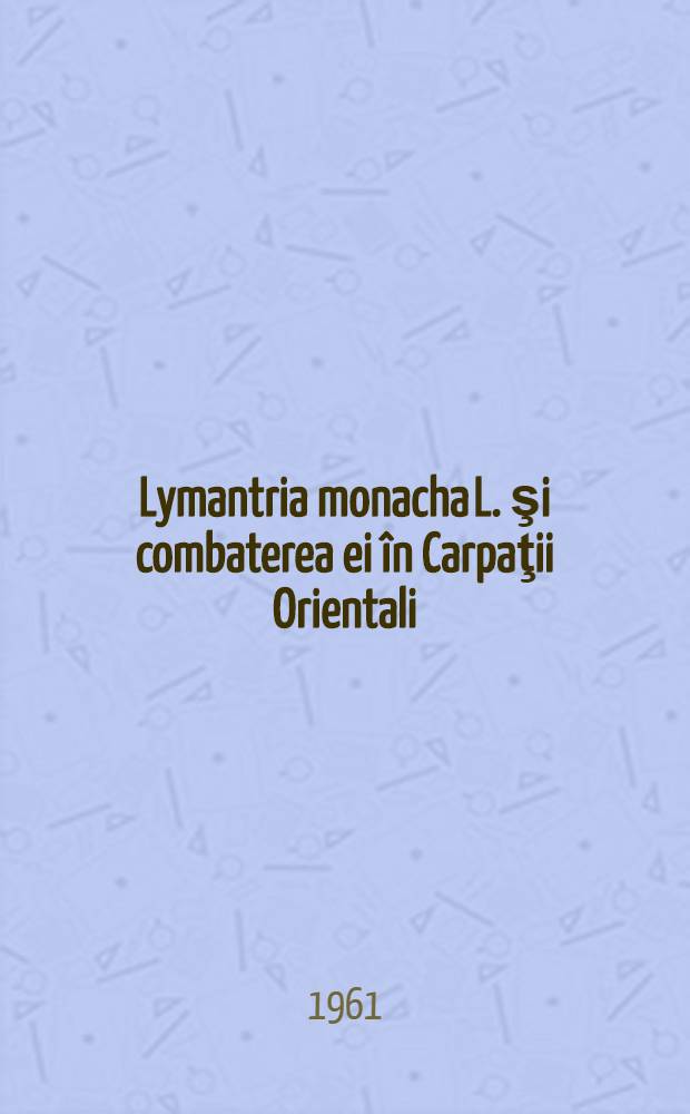Lymantria monacha L. şi combaterea ei în Carpaţii Orientali