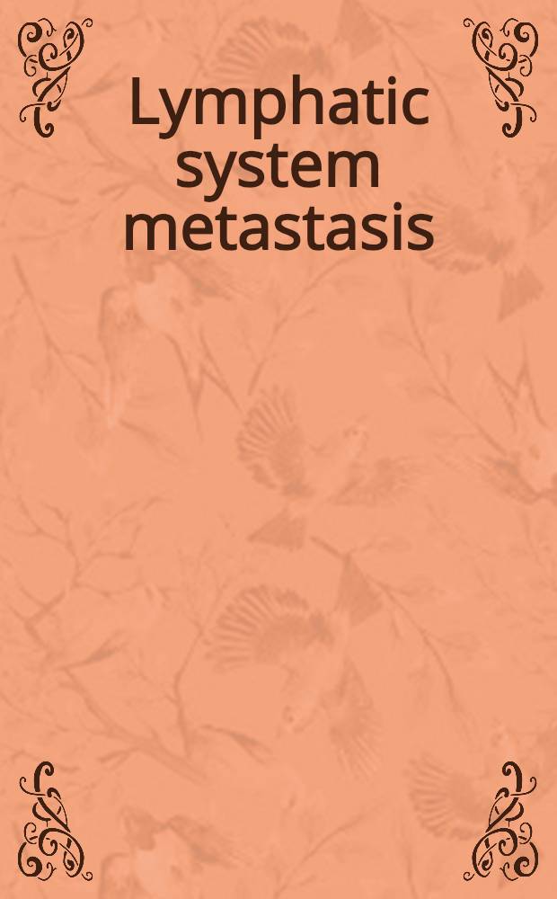 Lymphatic system metastasis : Expanded versions of papers presented at a Small workshop on metastasis within the lymphatic system, held on May 31 a. June 1, 1979, at the Univ. of California at Los Angeles fac. centre