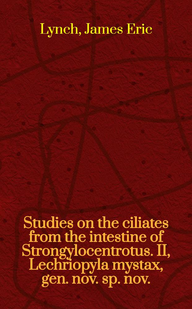Studies on the ciliates from the intestine of Strongylocentrotus. II, Lechriopyla mystax, gen. nov. sp. nov.