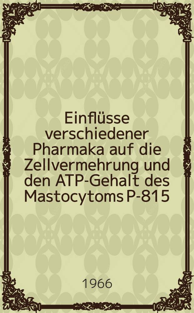 Einflüsse verschiedener Pharmaka auf die Zellvermehrung und den ATP-Gehalt des Mastocytoms P-815 : Inaug.-Diss. ... der ... Med. Fakultät der ... Univ. zu Bonn