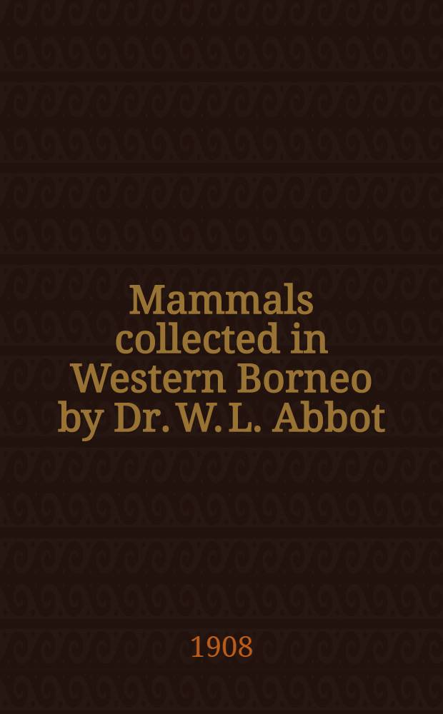 [Mammals collected in Western Borneo by Dr. W. L. Abbot