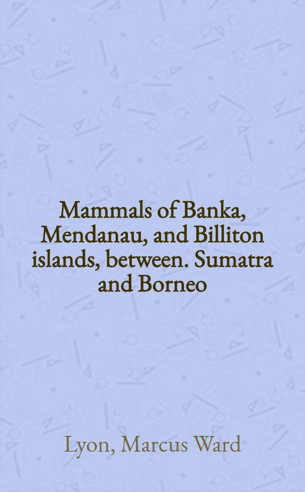 [Mammals of Banka, Mendanau, and Billiton islands, between. Sumatra and Borneo