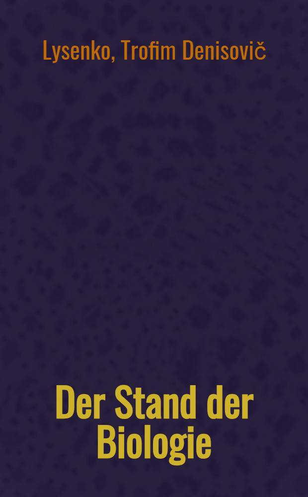 Der Stand der Biologie : Vortrag auf der Tagung der W. I. Lenin-Akademie der Landwirtschaftlichen Wissenschaften ..