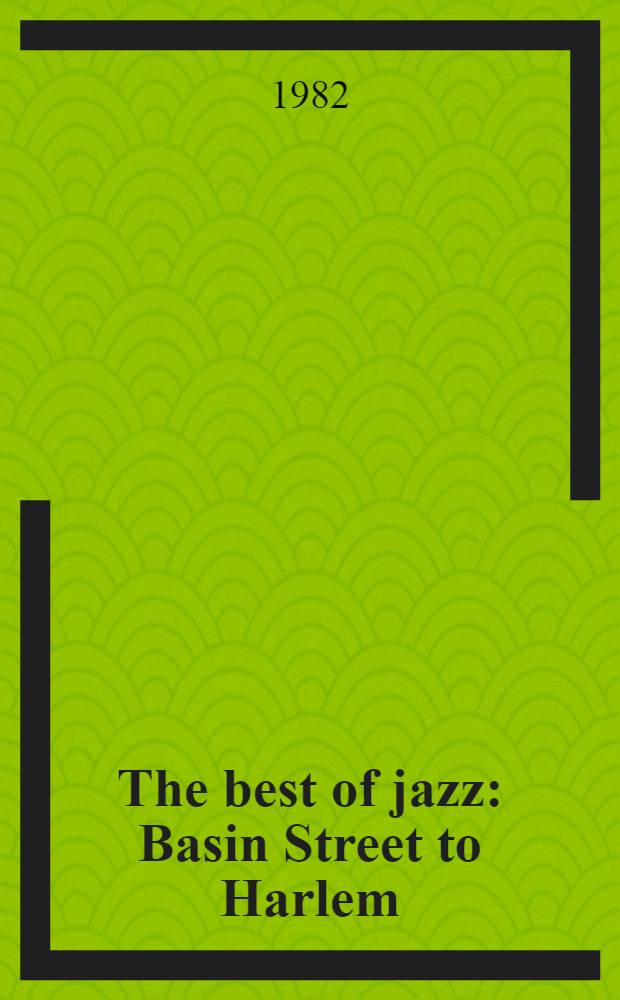 The best of jazz : Basin Street to Harlem : Jazz masters a. masterpieces, 1917-1930