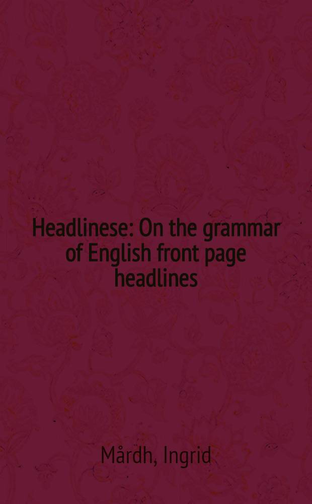 Headlinese : On the grammar of English front page headlines : Diss.