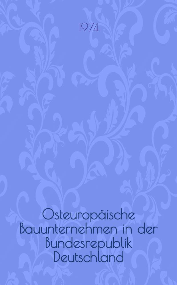 Osteuropäische Bauunternehmen in der Bundesrepublik Deutschland : Beispiel: Rumänische Bauunternehmen : Inaug.-Diss. ... einer ... Rechtswiss. Fak. der Univ. zu Köln