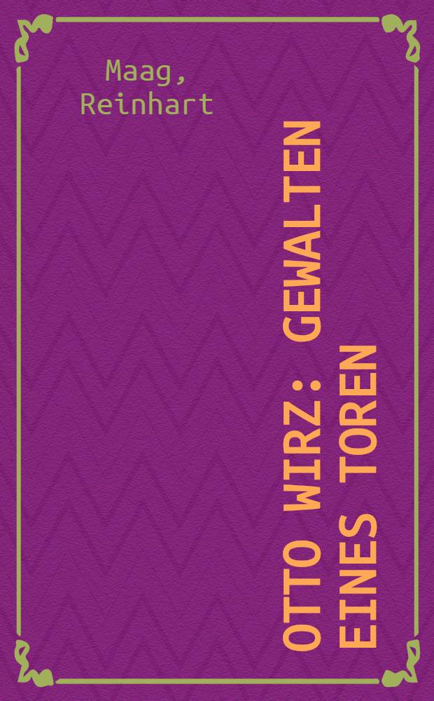 Otto Wirz : Gewalten eines Toren