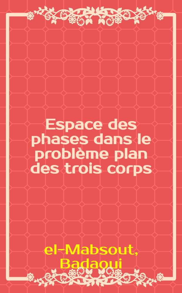 Espace des phases dans le problème plan des trois corps : Thèse prés. à l'Univ. Pierre-et-Marie-Curie, Paris