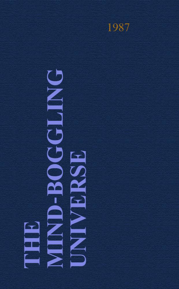 The mind-boggling universe : A dazzling sci. journey through distant space a. time