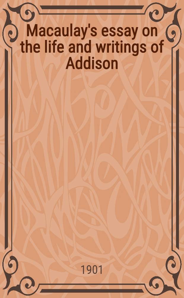 Macaulay's essay on the life and writings of Addison : With a general introd. to the study of Macaulay a. an essay on lit. characteristics