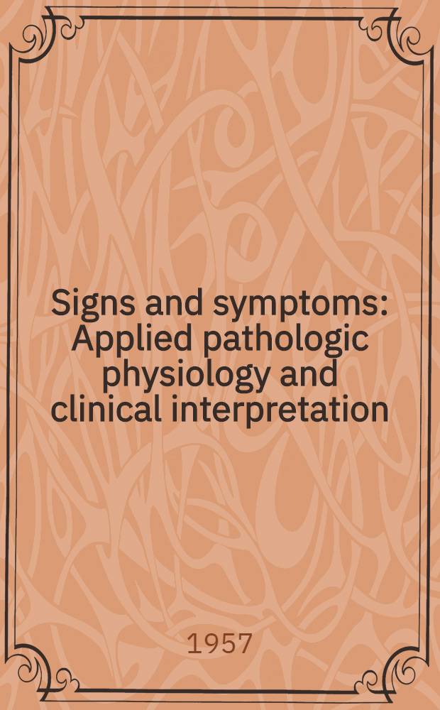 Signs and symptoms : Applied pathologic physiology and clinical interpretation