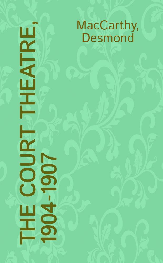 The Court theatre, 1904-1907 : A comment. a. criticism : With an app. cont. repr. progr. of the "Vedrenne-Baker performances"
