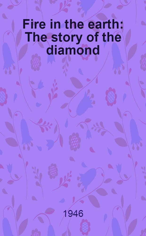 Fire in the earth : The story of the diamond
