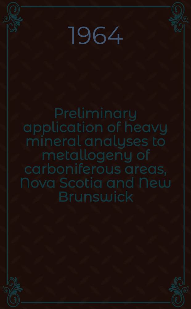 Preliminary application of heavy mineral analyses to metallogeny of carboniferous areas, Nova Scotia and New Brunswick