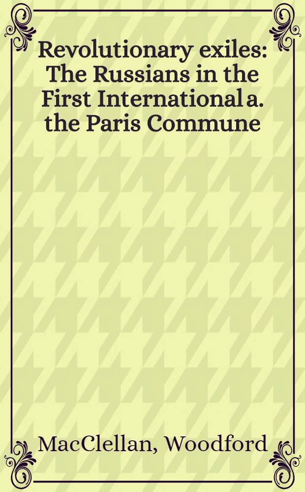 Revolutionary exiles : The Russians in the First International a. the Paris Commune