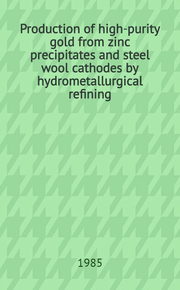 Production of high-purity gold from zinc precipitates and steel wool cathodes by hydrometallurgical refining