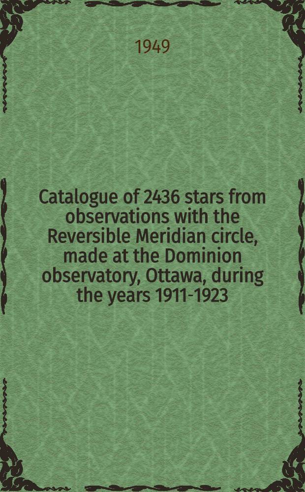 Catalogue of 2436 stars from observations with the Reversible Meridian circle, made at the Dominion observatory, Ottawa, during the years 1911-1923