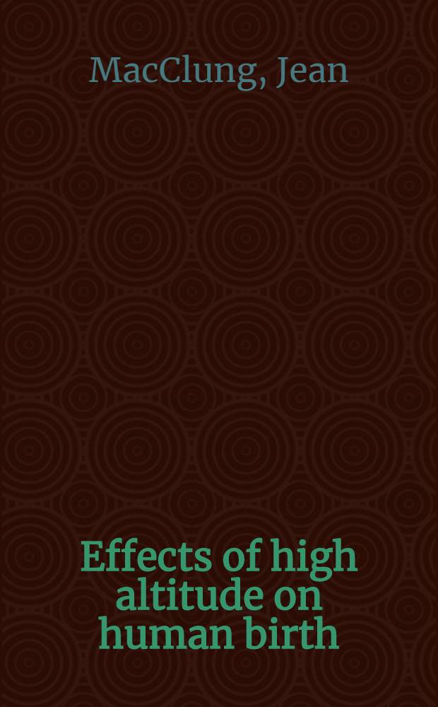 Effects of high altitude on human birth : Observations on mothers, placentas and the newborn in two Peruvian populations