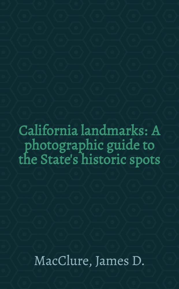 California landmarks : A photographic guide to the State's historic spots : Text, maps, and phot