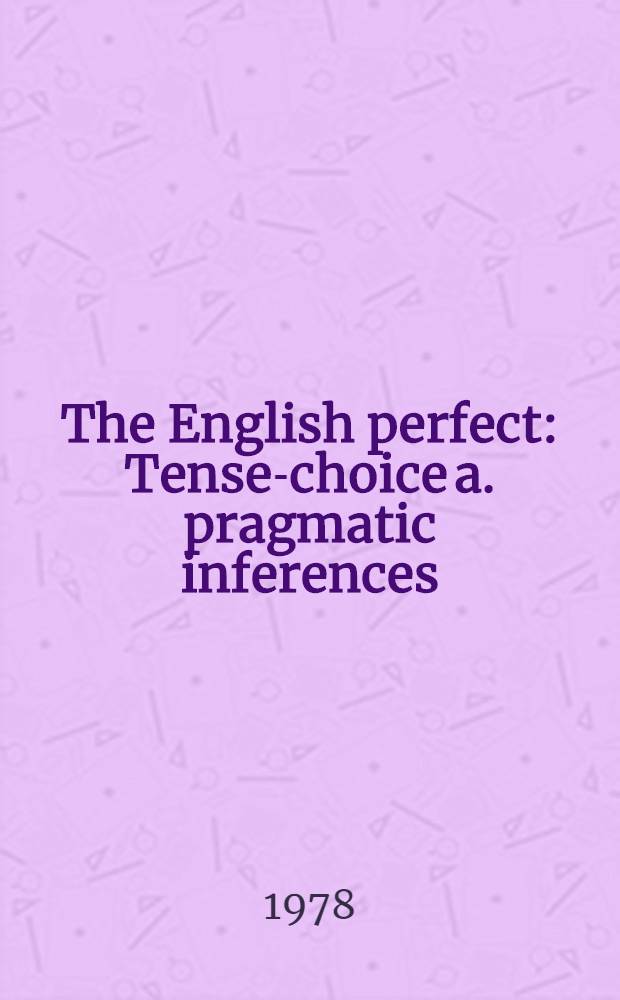 The English perfect : Tense-choice a. pragmatic inferences