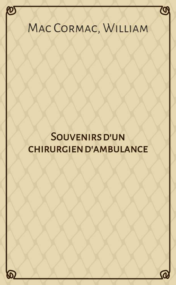 Souvenirs d'un chirurgien d'ambulance : Relation m&eacute;dico-chirurgicale des faits observ&eacute;s et des op&eacute;rations pratiqu&eacute;es &agrave; l'ambulance anglo-am&eacute;ricaine (Sedan-Balan-Bazeilles)