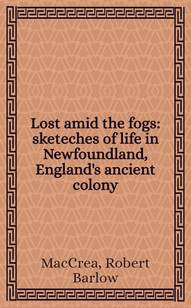 Lost amid the fogs: sketeches of life in Newfoundland, England's ancient colony