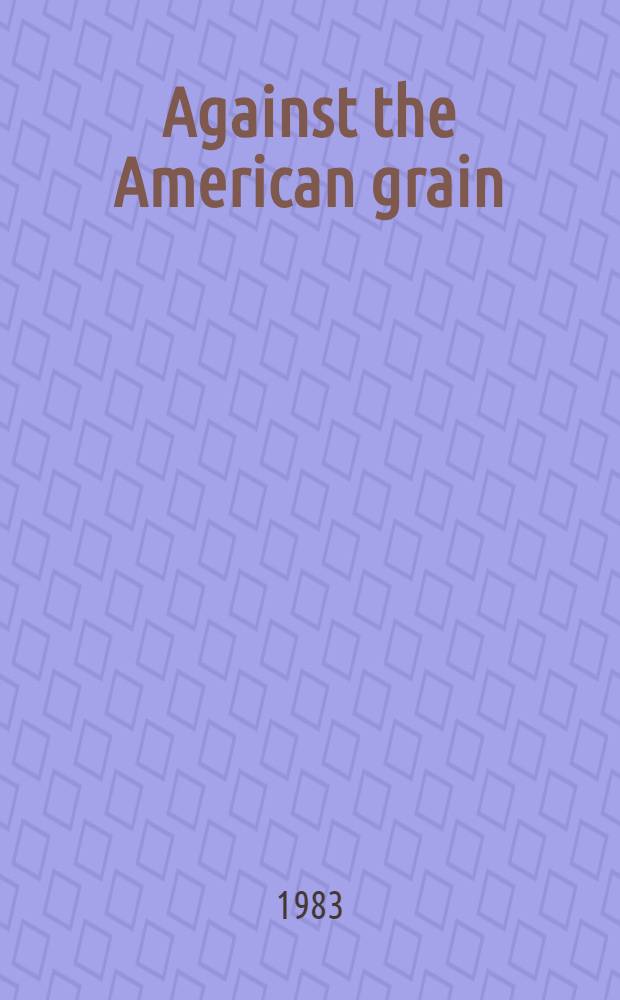 Against the American grain : Essays on the effects of mass culture