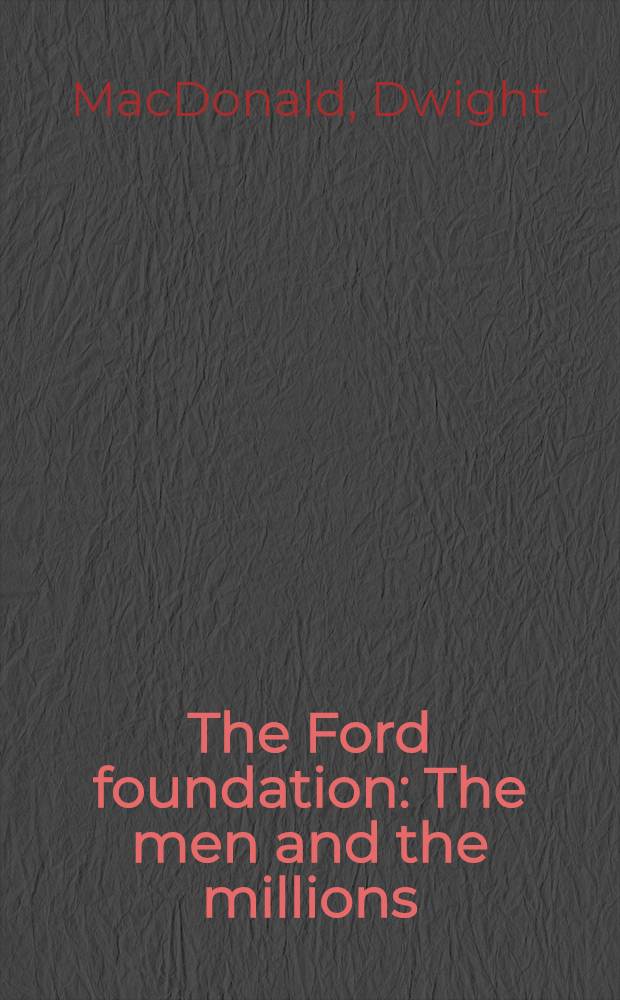 The Ford foundation : The men and the millions