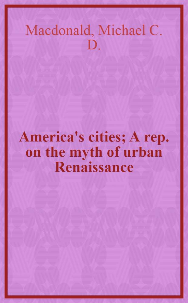 America's cities; A rep. on the myth of urban Renaissance / By Michael C.D. Macdonald = Проблема социального "воскрешения" старых провинциальных городов США