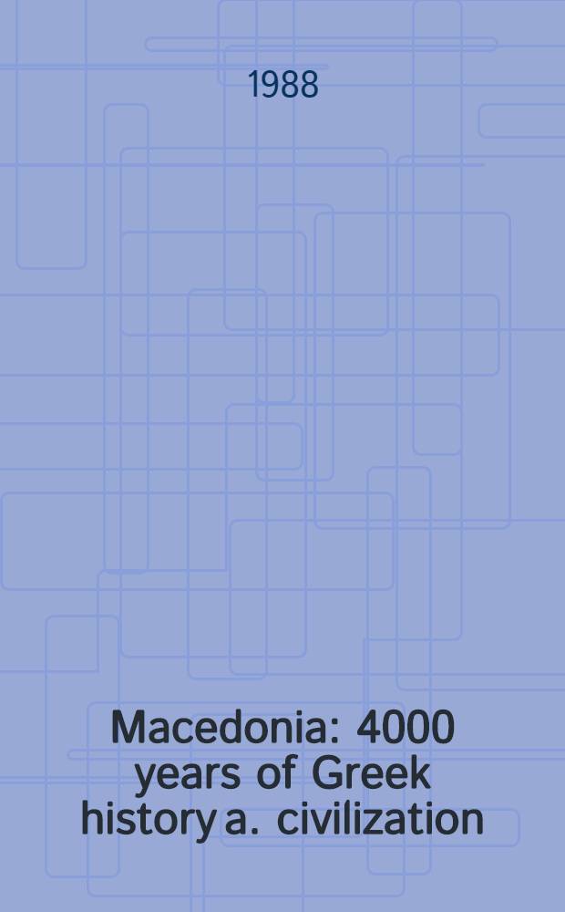 Macedonia : 4000 years of Greek history a. civilization