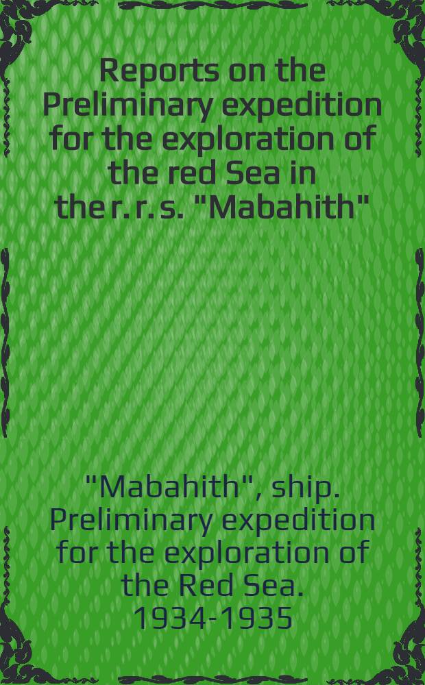 Reports on the Preliminary expedition for the exploration of the red Sea in the r. r. s. "Mabahith" (December 1934 - February 1935)