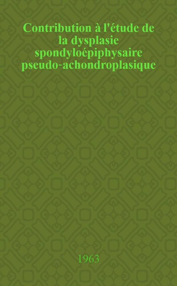 Contribution à l'étude de la dysplasie spondyloépiphysaire pseudo-achondroplasique : Thèse ..