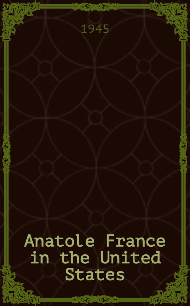 Anatole France in the United States : Submitted in partial fulfillment of the requirements for the degree of Doctor of philosophy in ... Columbia Univ