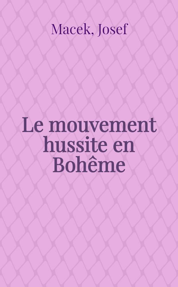 Le mouvement hussite en Bohême : Trad. du tchèque ...