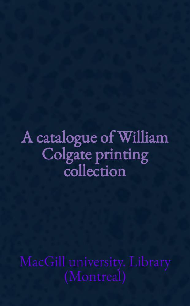A catalogue of William Colgate printing collection : Books, pamphlets, drawings