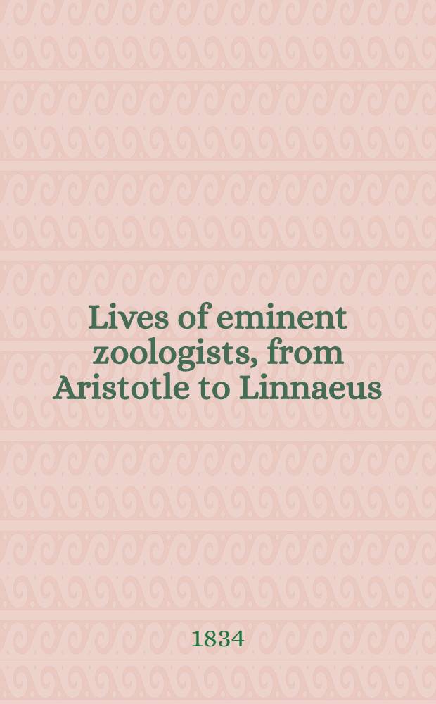 Lives of eminent zoologists, from Aristotle to Linnaeus : With introductory remarks on the study of natural history, and occasional observations on the progress of zoology