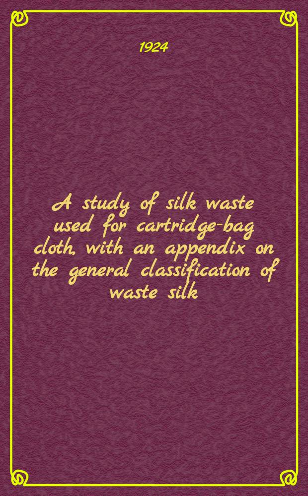 A study of silk waste used for cartridge-bag cloth, with an appendix on the general classification of waste silk