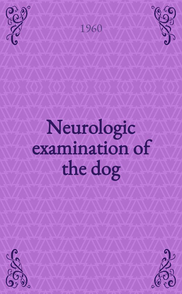 Neurologic examination of the dog : With clinicopathologic observations