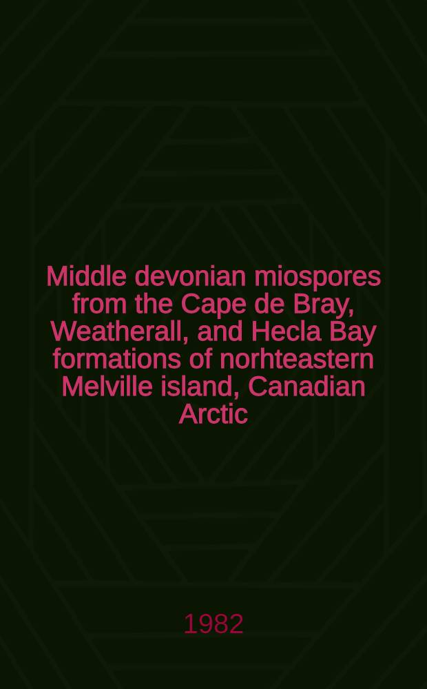Middle devonian miospores from the Cape de Bray, Weatherall, and Hecla Bay formations of norhteastern Melville island, Canadian Arctic